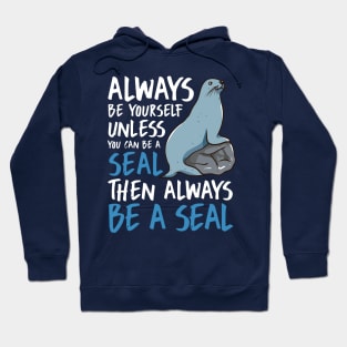 Always Be Yourself Unless You Can Be A Seal Then Always Be A Seal Hoodie